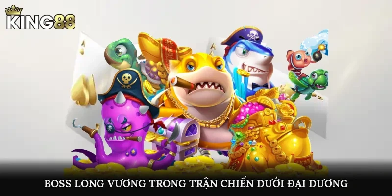 Boss Long Vương trong trận chiến dưới đại dương