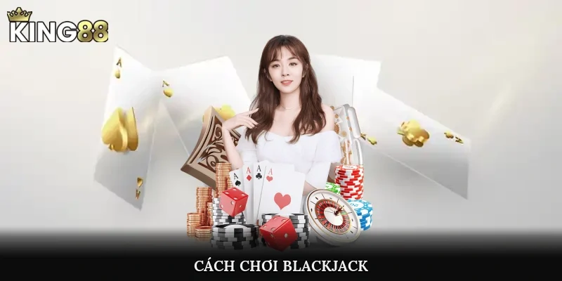 Cách Chơi Blackjack