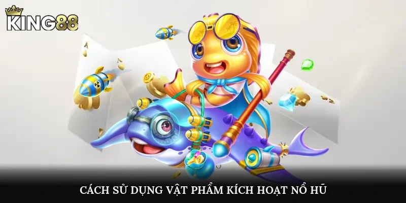 Cách sử dụng vật phẩm kích hoạt nổ hũ