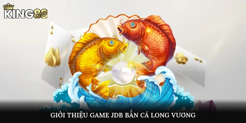 Giới thiệu game JDB Bắn Cá Long Vương
