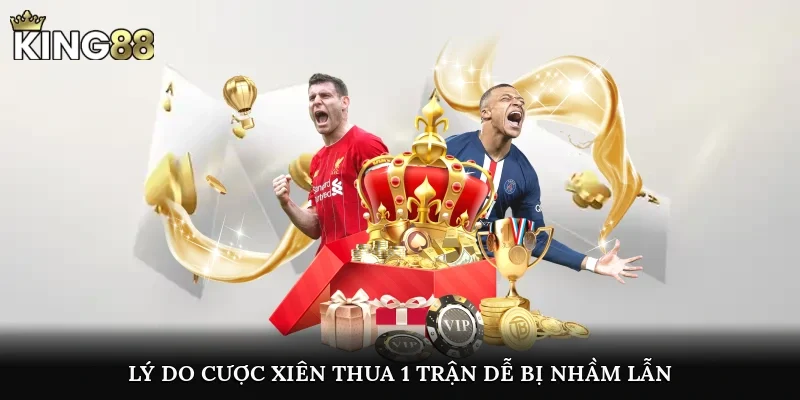 Lý do cược xiên thua 1 trận dễ bị nhầm lẫn