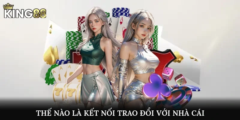 Thế nào là kết nối trao đổi với nhà cái?