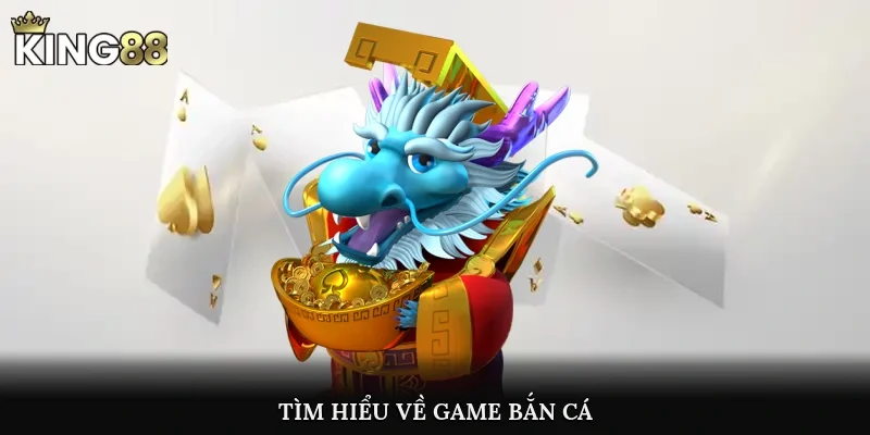 Tìm hiểu về game bắn cá
