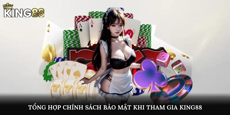 Tổng hợp chính sách bảo mật khi tham gia King88