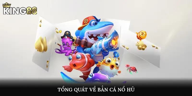 Tổng quát về bắn cá nổ hũ