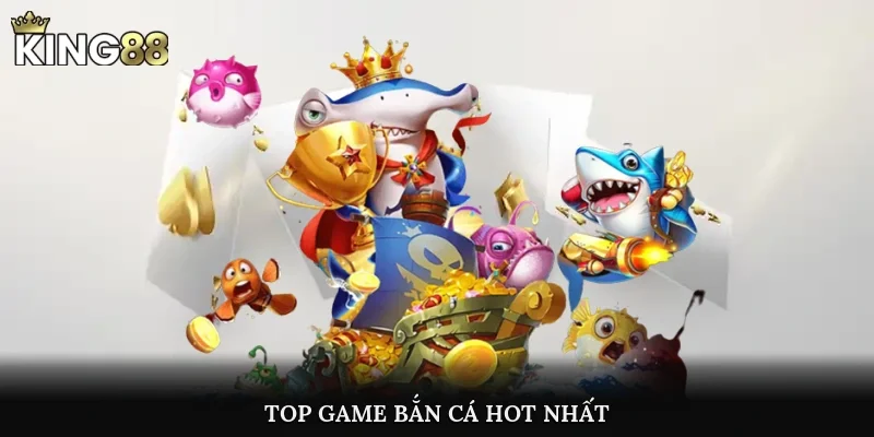 Top Game Bắn Cá Hot Nhất
