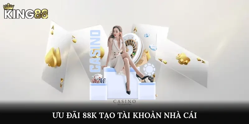 Ưu đãi 88K tạo tài khoản nhà cái